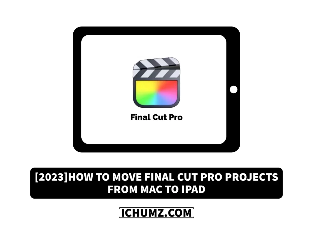 2023-how-to-move-final-cut-pro-projects-from-mac-to-ipad-ichumz